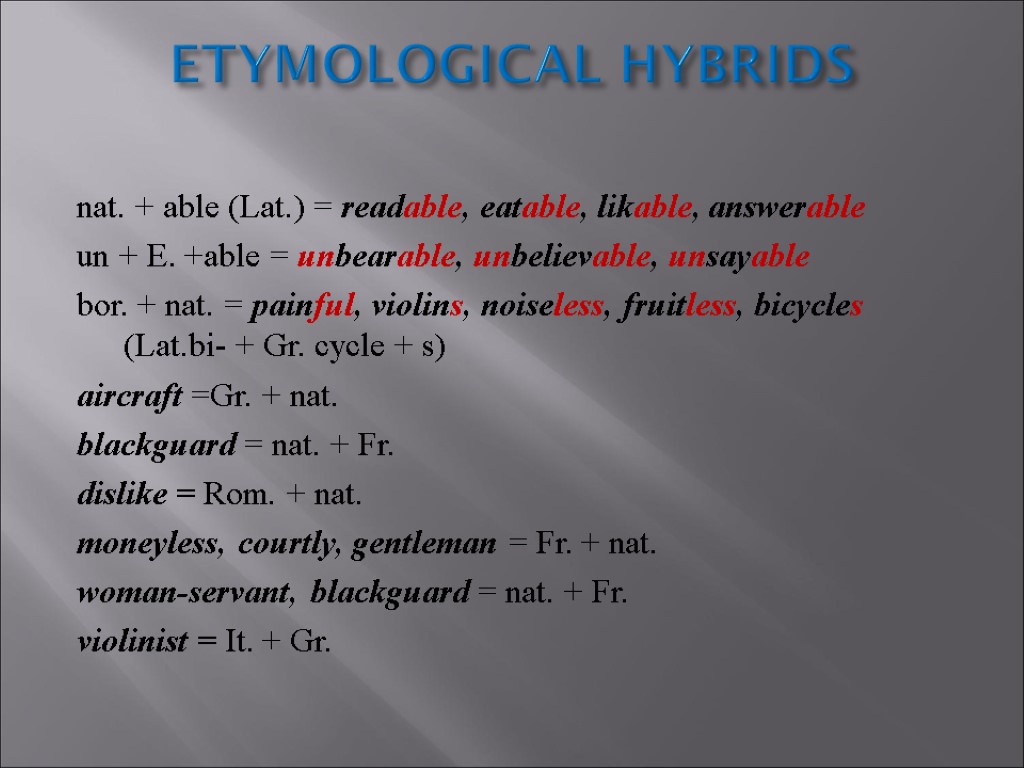 ETYMOLOGICAL HYBRIDS nat. + able (Lat.) = readable, eatable, likable, answerable un + E.